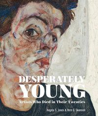 Cover image for Desperately Young: Artists Who Died in Their Twenties