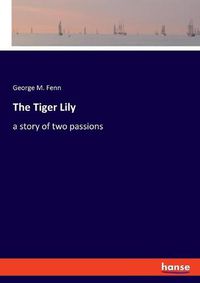 Cover image for The Tiger Lily: a story of two passions