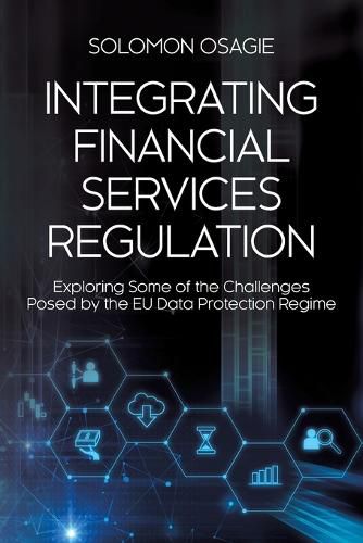 Cover image for Integrating Financial Services Regulation: Exploring Some of the Challenges Posed by the EU Data Protection Regime