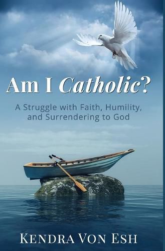 Cover image for Am I Catholic?: A Struggle with Faith, Humility, and Surrendering to God