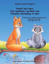 Cover image for Filosofi med born: Villy vaskebjorn og Rikke raev: Filosofisk samtalebog til born: Inspirerer til faelles fordybelse og filosofiske samtaler med born fra 4 ar