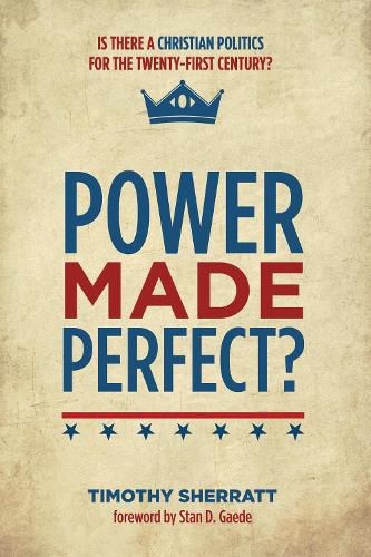 Cover image for Power Made Perfect?: Is There a Christian Politics for the Twenty-First Century?