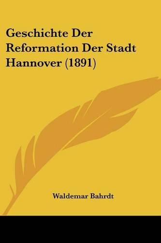 Cover image for Geschichte Der Reformation Der Stadt Hannover (1891)