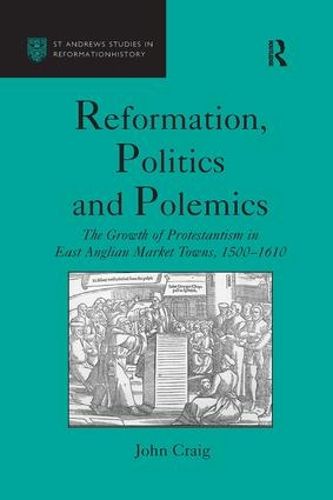 Cover image for Reformation, Politics and Polemics: The Growth of Protestantism in East Anglian Market Towns, 1500-1610