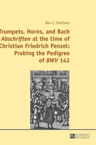 Cover image for Trumpets, Horns, and Bach  Abschriften  at the time of Christian Friedrich Penzel: Probing the Pedigree of  BWV  143