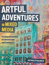 Cover image for Artful Adventures in Mixed Media: Art and Techniques Inspired by Observation and Experience