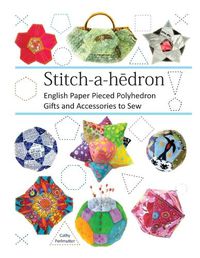 Cover image for Stitch-a-hedron!: English Paper Pieced Gifts and Accessories to Sew