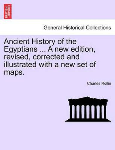 Cover image for Ancient History of the Egyptians ... Vol. IV, A new edition, revised, corrected and illustrated with a new set of maps.