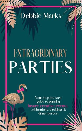 Cover image for Extraordinary Parties: Your step by step guide to planning luxury creative events, celebrations, weddings & dinner parties.