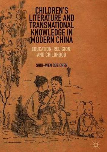 Cover image for Children's Literature and Transnational Knowledge in Modern China: Education, Religion, and Childhood