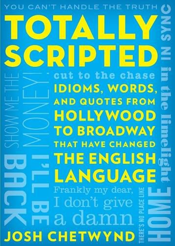 Cover image for Totally Scripted: Idioms, Words, and Quotes from Hollywood to Broadway That Have Changed the English Language