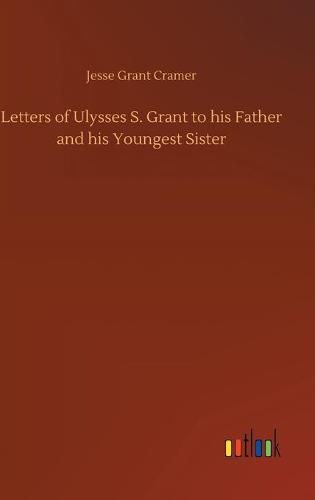 Cover image for Letters of Ulysses S. Grant to his Father and his Youngest Sister