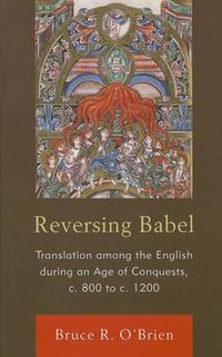 Cover image for Reversing Babel: Translation Among the English During an Age of Conquests, c. 800 to c. 1200