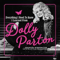 Cover image for Everything I Need to Know I Learned from Dolly Parton: Country Wisdom for Life's Little Challenges