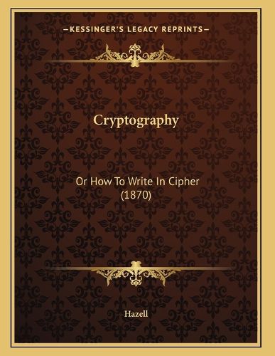 Cover image for Cryptography: Or How to Write in Cipher (1870)
