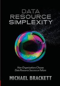 Cover image for Data Resource Simplexity: How Organizations Choose Data Resource Success or Failure