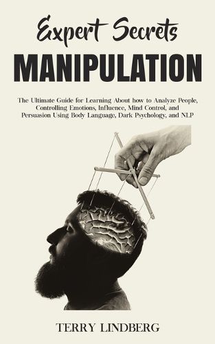 Cover image for Expert Secrets - Manipulation: The Ultimate Guide for Learning About how to Analyze People, Controlling Emotions, Influence, Mind Control, and Persuasion Using Body Language, Dark Psychology, and NLP.