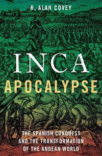 Cover image for Inca Apocalypse: The Spanish Conquest and the Transformation of the Andean World