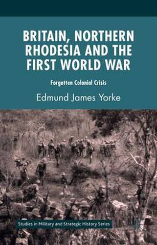 Cover image for Britain, Northern Rhodesia and the First World War: Forgotten Colonial Crisis