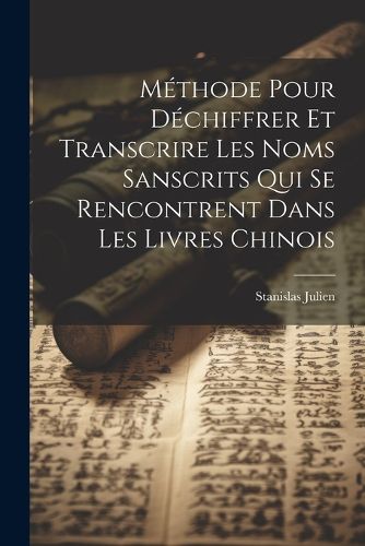 Cover image for Methode Pour Dechiffrer Et Transcrire Les Noms Sanscrits Qui Se Rencontrent Dans Les Livres Chinois