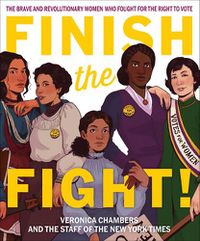 Cover image for Finish the Fight! The Brave and Revolutionary Women Who Fought for the Right to Vote