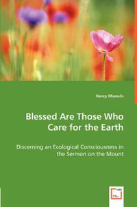 Cover image for Blessed Are Those Who Care for the Earth - Discerning an Ecological Consciousness in the Sermon on the Mount