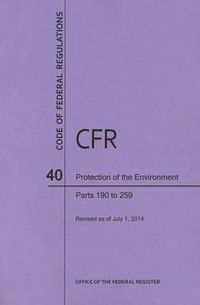 Cover image for Code of Federal Regulations Title 40, Protection of Environment, Parts 190-259, 2014