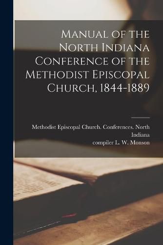 Cover image for Manual of the North Indiana Conference of the Methodist Episcopal Church, 1844-1889