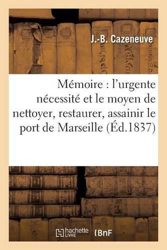 Memoire: l'Urgente Necessite Et Le Moyen de Nettoyer, Restaurer, Assainir Le Port de Marseille