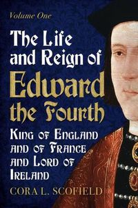 Cover image for Life and Reign of Edward the Fourth: King of England and France and Lord of Ireland: Volume 1