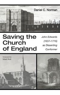 Cover image for Saving the Church of England: John Edwards (1637-1716) as Dissenting Conformer