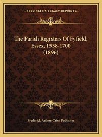 Cover image for The Parish Registers of Fyfield, Essex, 1538-1700 (1896)