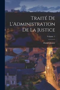 Cover image for Traite de L'Administration de la Justice; Volume 1