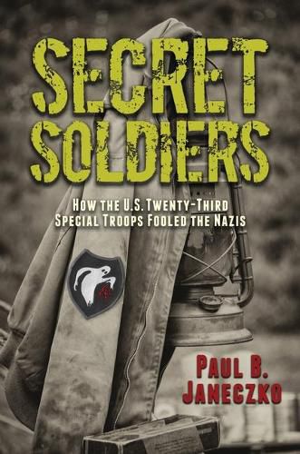 Cover image for Secret Soldiers: How the U.S. Twenty-Third Special Troops Fooled the Nazis