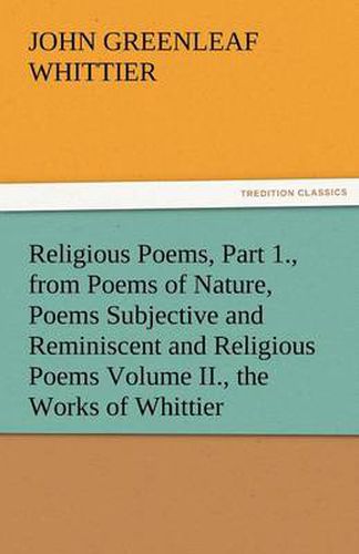 Cover image for Religious Poems, Part 1., from Poems of Nature, Poems Subjective and Reminiscent and Religious Poems Volume II., the Works of Whittier