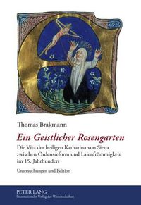 Cover image for Ein Geistlicher Rosengarten: Die Vita Der Heiligen Katharina Von Siena Zwischen Ordensreform Und Laienfroemmigkeit Im 15. Jahrhundert- Untersuchungen Und Edition