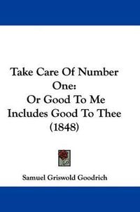 Cover image for Take Care of Number One: Or Good to Me Includes Good to Thee (1848)