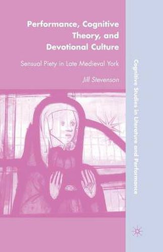 Cover image for Performance, Cognitive Theory, and Devotional Culture: Sensual Piety in Late Medieval York