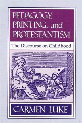 Pedagogy, Printing and Protestantism: The Discourse on Childhood