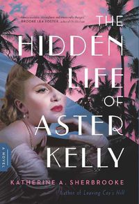 Cover image for The Hidden Life of Aster Kelly: A Novel