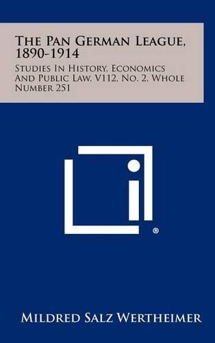 Cover image for The Pan German League, 1890-1914: Studies in History, Economics and Public Law, V112, No. 2, Whole Number 251