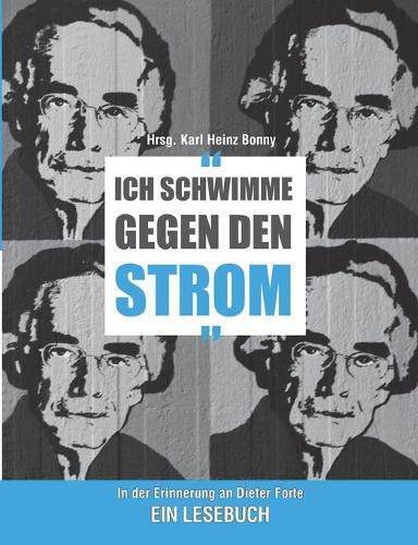 Cover image for Ich schwimme gegen den Strom: In der Erinnerung an Dieter Forte. Ein Lesebuch