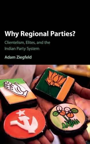 Cover image for Why Regional Parties?: Clientelism, Elites, and the Indian Party System