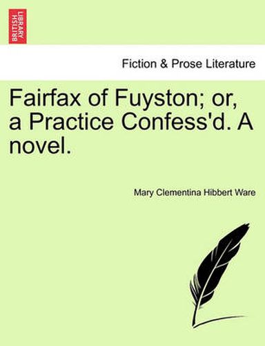 Cover image for Fairfax of Fuyston; Or, a Practice Confess'd. a Novel.Vol. I.