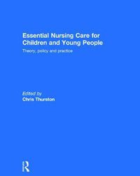 Cover image for Essential Nursing Care for Children and Young People: Theory, Policy and Practice