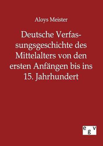 Cover image for Deutsche Verfassungsgeschichte des Mittelalters von den ersten Anfangen bis ins 15. Jahrhundert