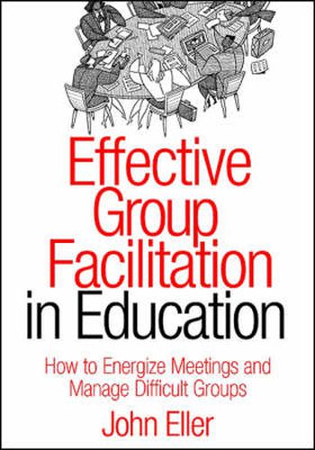 Effective Group Facilitation in Education: How to Energize Meetings and Manage Difficult Groups