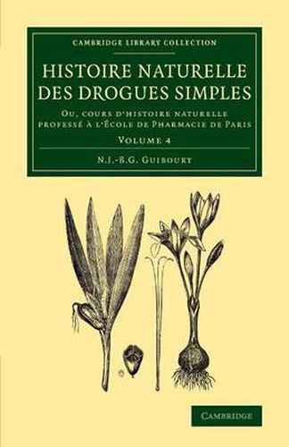 Histoire naturelle des drogues simples: Volume 4: Ou, cours d'histoire naturelle professe a l'Ecole de Pharmacie de Paris