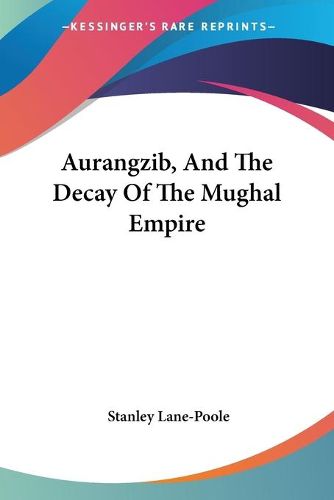 Cover image for Aurangzib, and the Decay of the Mughal Empire