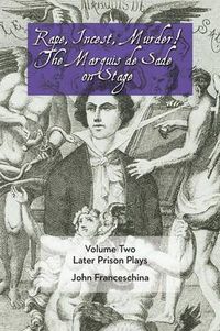 Cover image for Rape, Incest, Murder! the Marquis de Sade on Stage Volume Two: Later Prison Plays